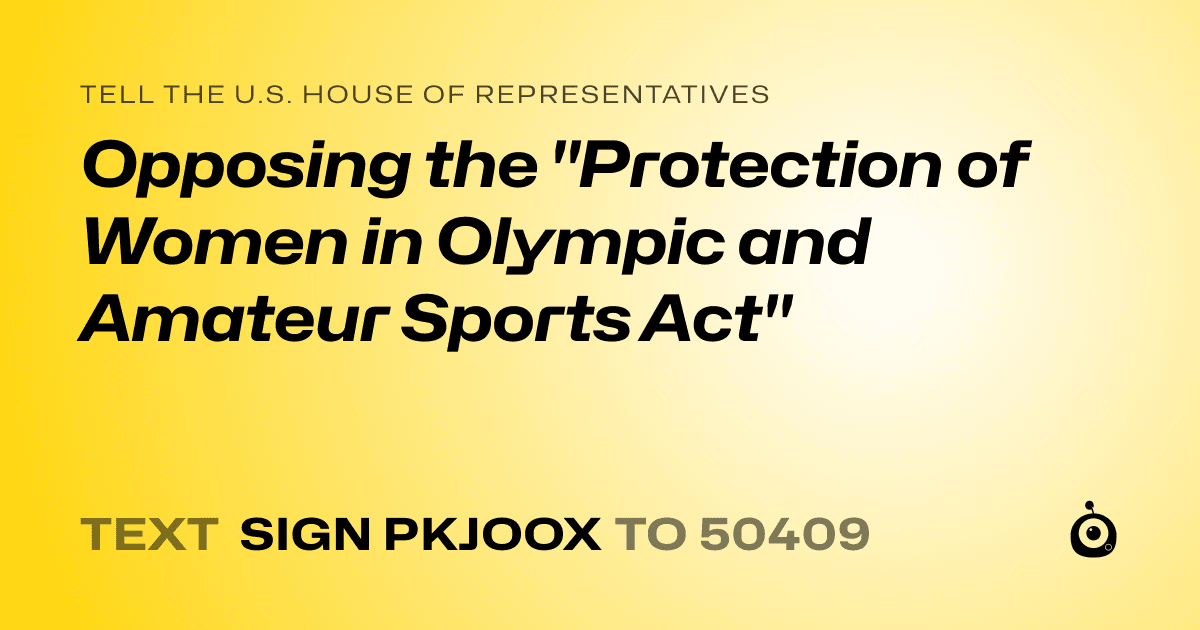 A shareable card that reads "tell the U.S. House of Representatives: Opposing the "Protection of Women in Olympic and Amateur Sports Act"" followed by "text sign PKJOOX to 50409"