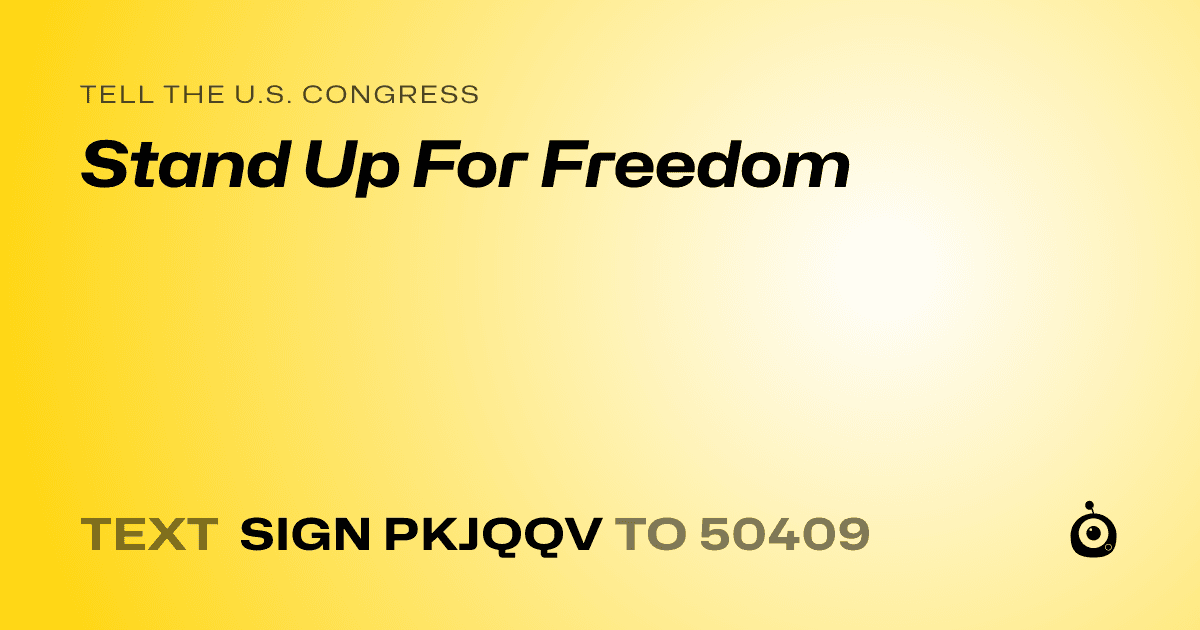 A shareable card that reads "tell the U.S. Congress: Stand Up For Freedom" followed by "text sign PKJQQV to 50409"