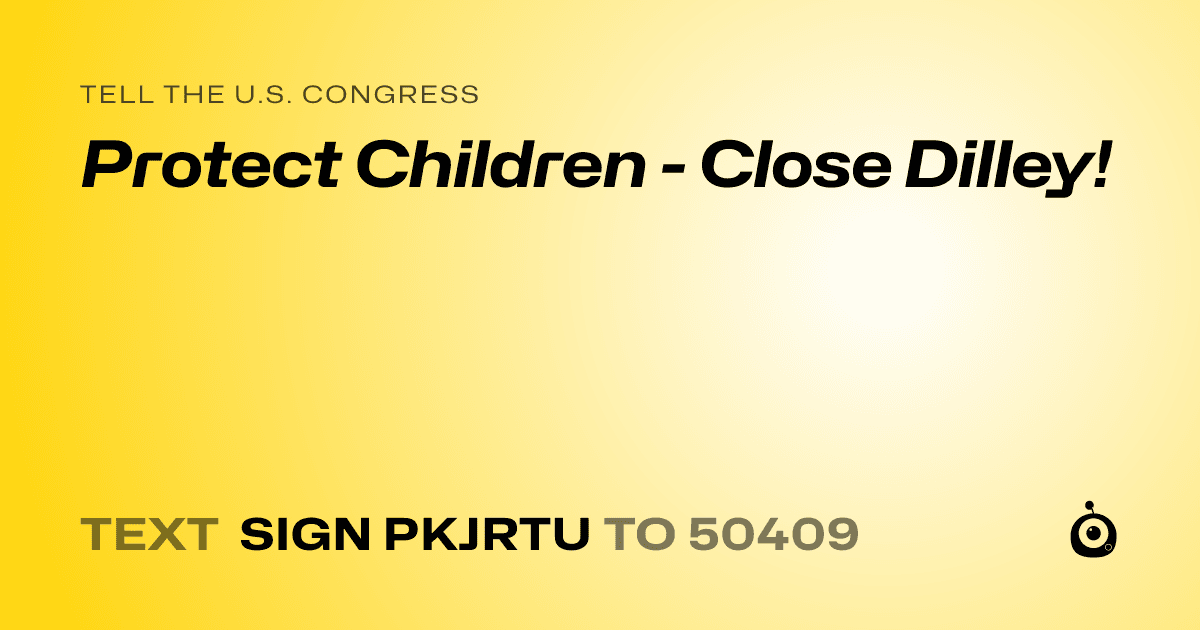 A shareable card that reads "tell the U.S. Congress: Protect Children - Close Dilley!" followed by "text sign PKJRTU to 50409"