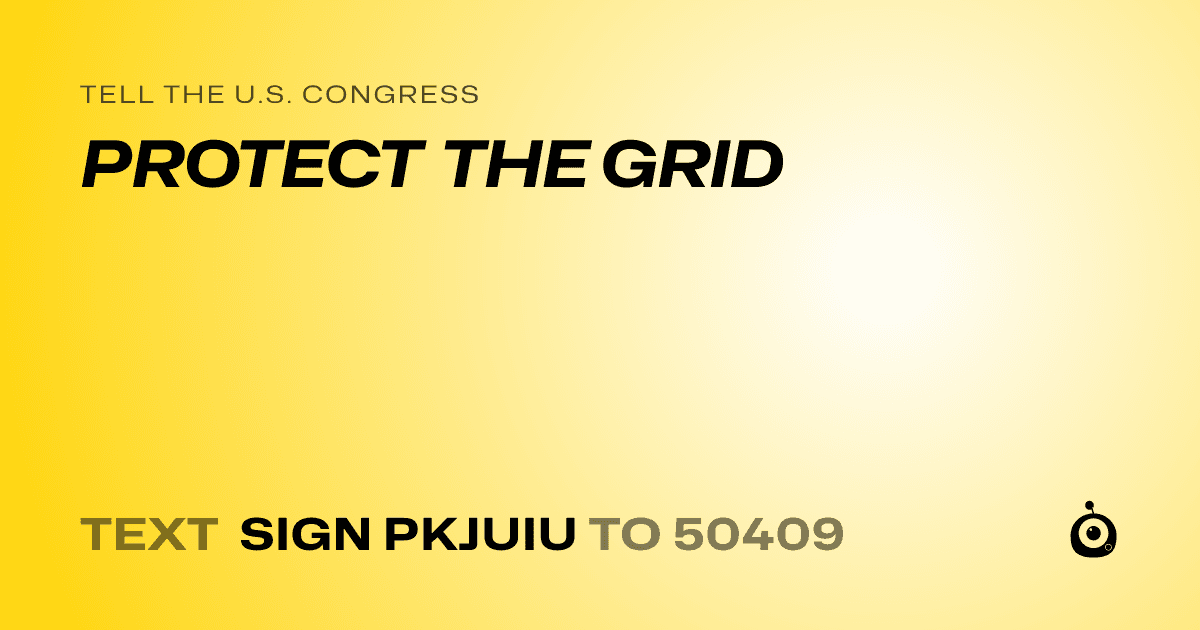 A shareable card that reads "tell the U.S. Congress: PROTECT THE GRID" followed by "text sign PKJUIU to 50409"