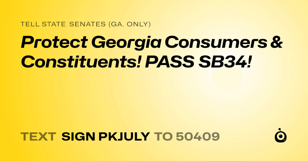 A shareable card that reads "tell State Senates (Ga. only): Protect Georgia Consumers & Constituents! PASS SB34!" followed by "text sign PKJULY to 50409"