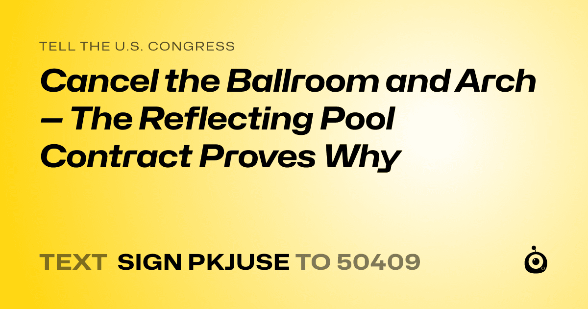 A shareable card that reads "tell the U.S. Congress: Cancel the Ballroom and Arch — The Reflecting Pool Contract Proves Why" followed by "text sign PKJUSE to 50409"
