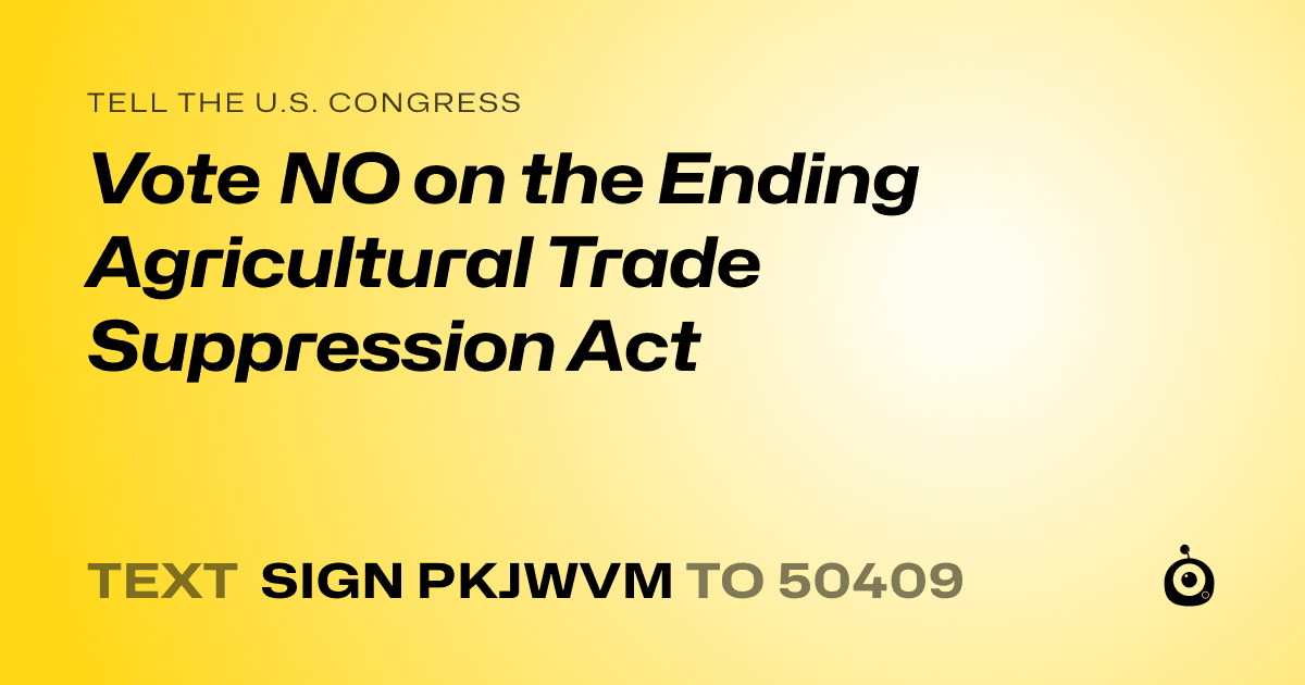 A shareable card that reads "tell the U.S. Congress: Vote NO on the Ending Agricultural Trade Suppression Act" followed by "text sign PKJWVM to 50409"