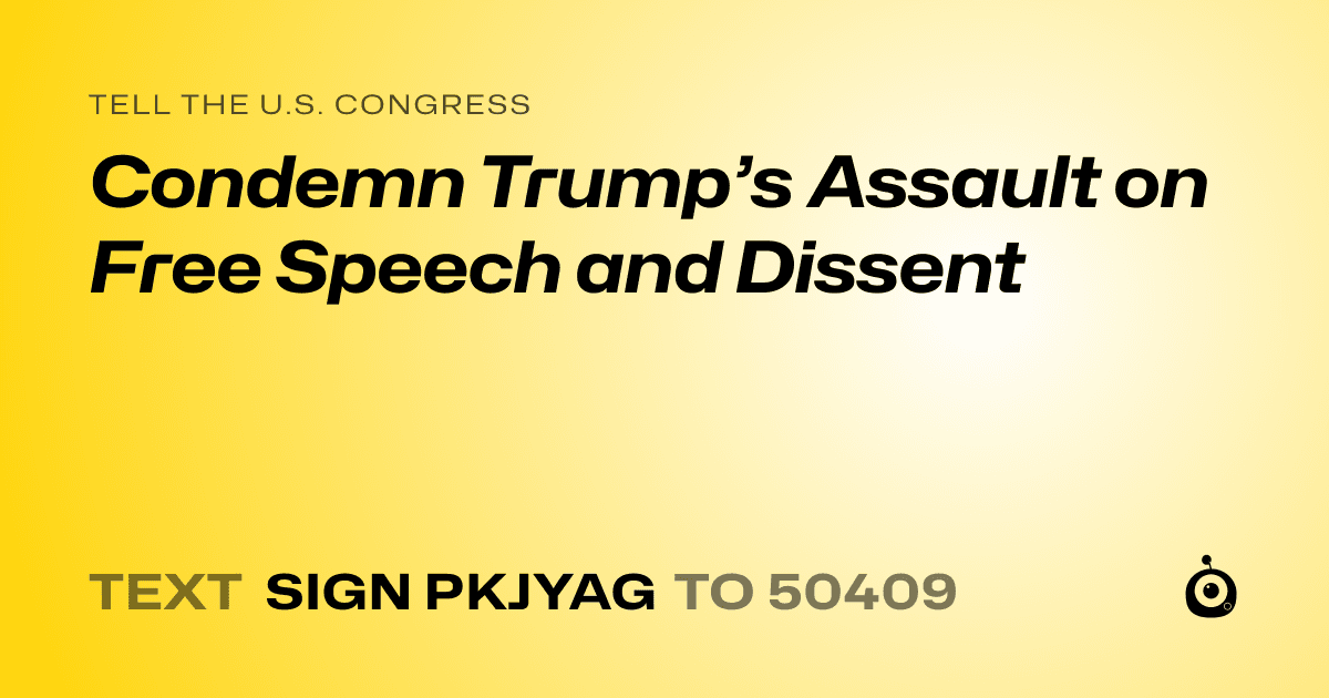 A shareable card that reads "tell the U.S. Congress: Condemn Trump’s Assault on Free Speech and Dissent" followed by "text sign PKJYAG to 50409"