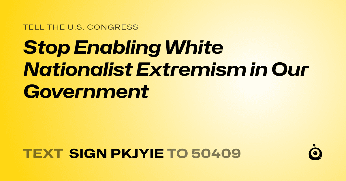 A shareable card that reads "tell the U.S. Congress: Stop Enabling White Nationalist Extremism in Our Government" followed by "text sign PKJYIE to 50409"
