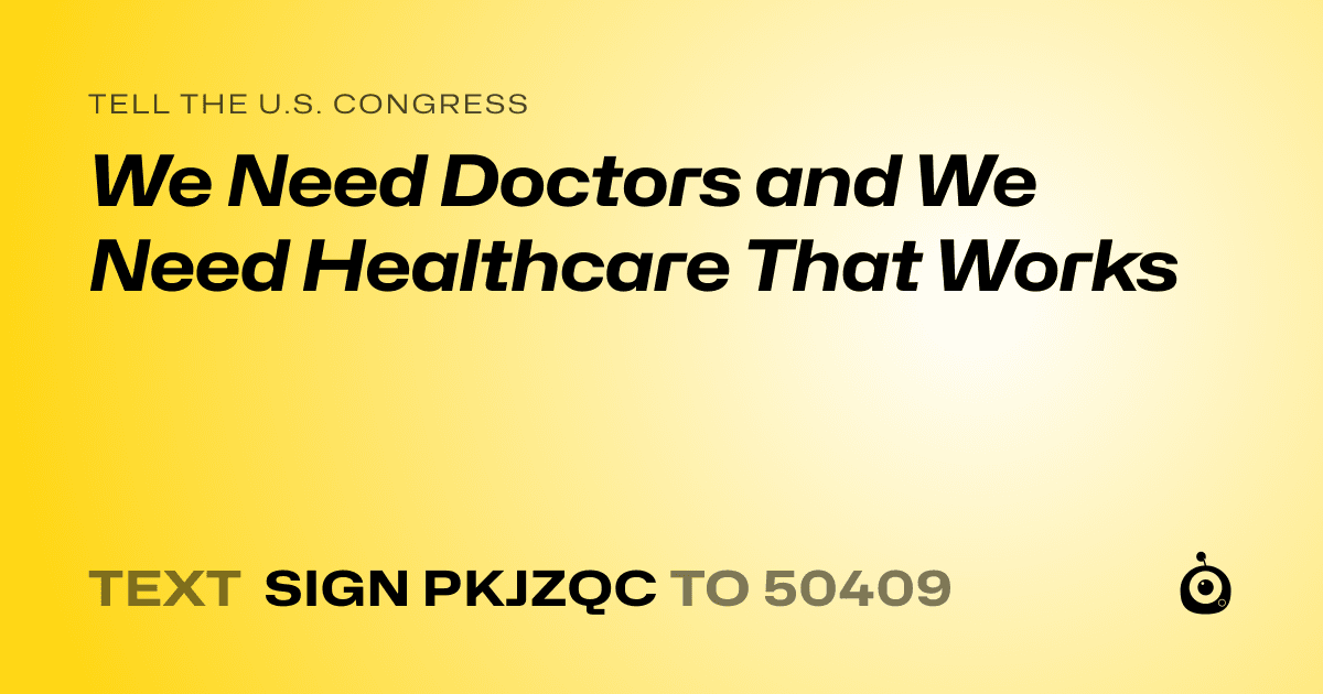A shareable card that reads "tell the U.S. Congress: We Need Doctors and We Need Healthcare That Works" followed by "text sign PKJZQC to 50409"