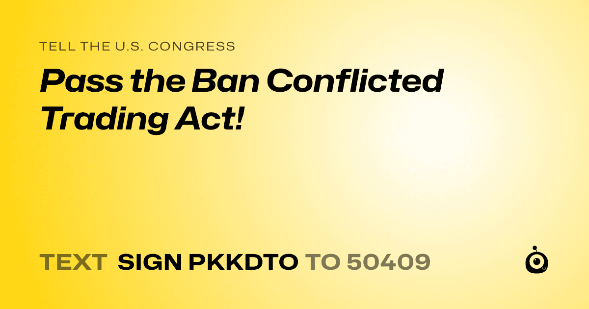 A shareable card that reads "tell the U.S. Congress: Pass the Ban Conflicted Trading Act!" followed by "text sign PKKDTO to 50409"