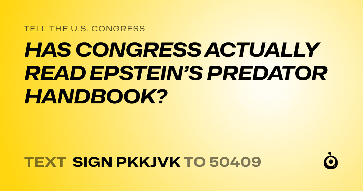 A shareable card that reads "tell the U.S. Congress: HAS CONGRESS ACTUALLY READ EPSTEIN’S PREDATOR HANDBOOK?" followed by "text sign PKKJVK to 50409"