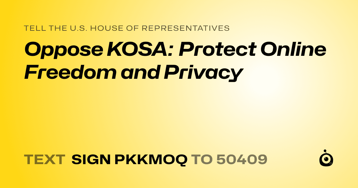 A shareable card that reads "tell the U.S. House of Representatives: Oppose KOSA: Protect Online Freedom and Privacy" followed by "text sign PKKMOQ to 50409"