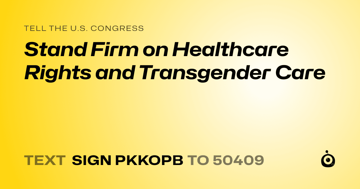 A shareable card that reads "tell the U.S. Congress: Stand Firm on Healthcare Rights and Transgender Care" followed by "text sign PKKOPB to 50409"