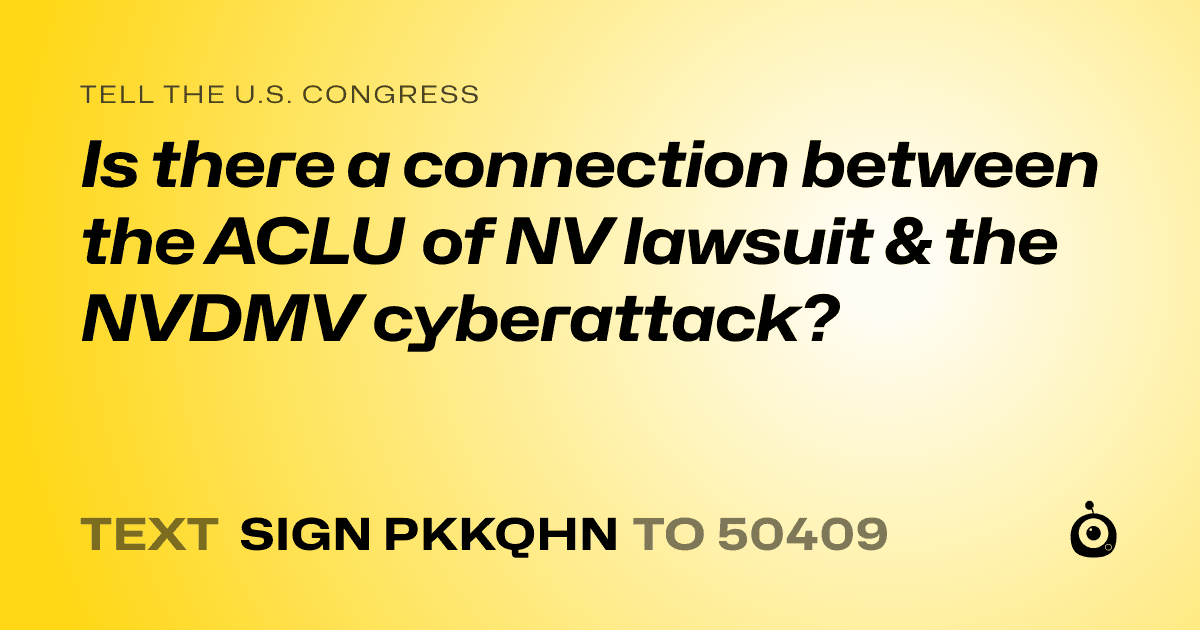 A shareable card that reads "tell the U.S. Congress: Is there a connection between the ACLU of NV lawsuit & the NVDMV cyberattack?" followed by "text sign PKKQHN to 50409"