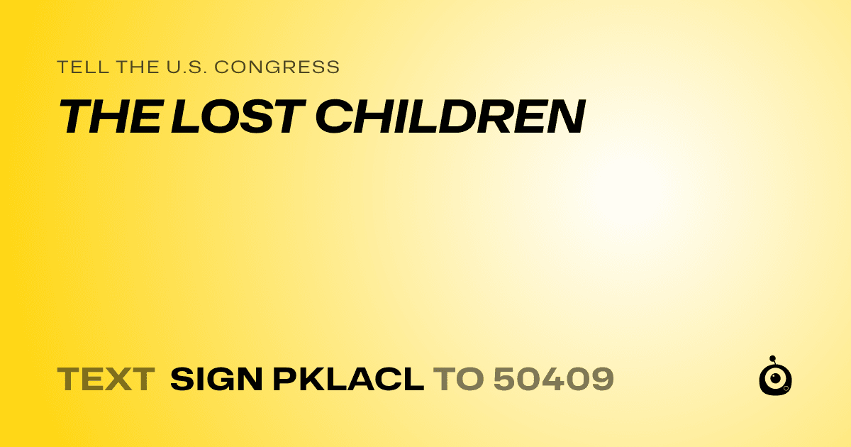 A shareable card that reads "tell the U.S. Congress: THE LOST CHILDREN" followed by "text sign PKLACL to 50409"