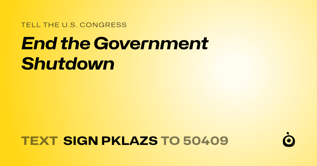 A shareable card that reads "tell the U.S. Congress: End the Government Shutdown" followed by "text sign PKLAZS to 50409"