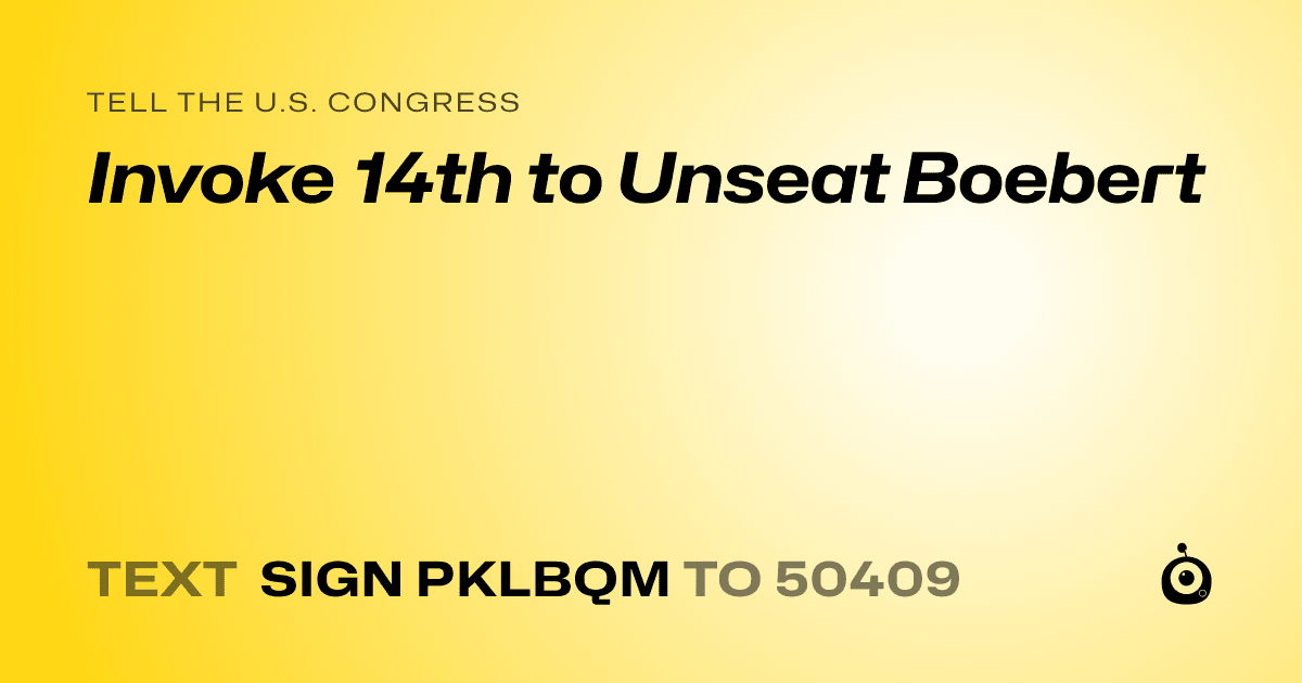 A shareable card that reads "tell the U.S. Congress: Invoke 14th to Unseat Boebert" followed by "text sign PKLBQM to 50409"