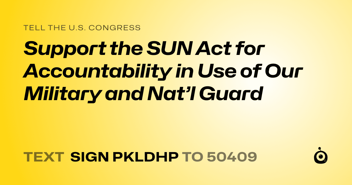 A shareable card that reads "tell the U.S. Congress: Support the SUN Act for Accountability in Use of Our Military and Nat’l Guard" followed by "text sign PKLDHP to 50409"