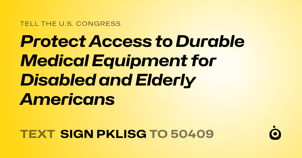 A shareable card that reads "tell the U.S. Congress: Protect Access to Durable Medical Equipment for Disabled and Elderly Americans" followed by "text sign PKLISG to 50409"