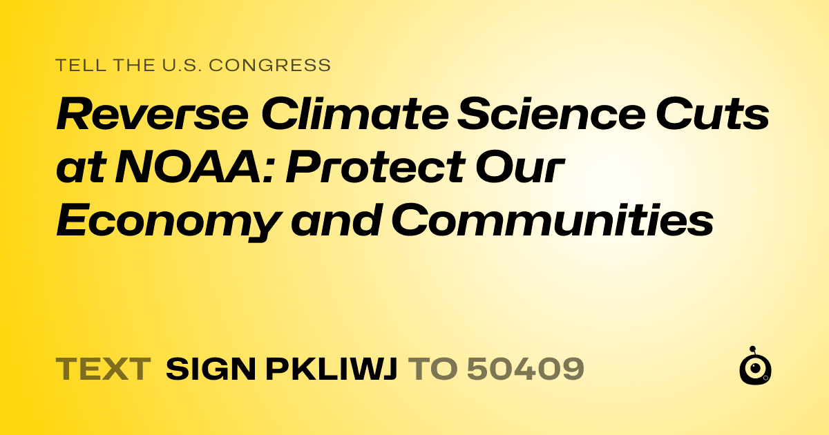 A shareable card that reads "tell the U.S. Congress: Reverse Climate Science Cuts at NOAA: Protect Our Economy and Communities" followed by "text sign PKLIWJ to 50409"