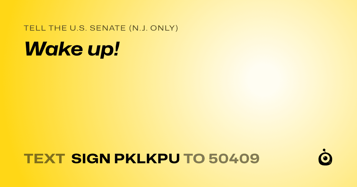 A shareable card that reads "tell the U.S. Senate (N.J. only): Wake up!" followed by "text sign PKLKPU to 50409"