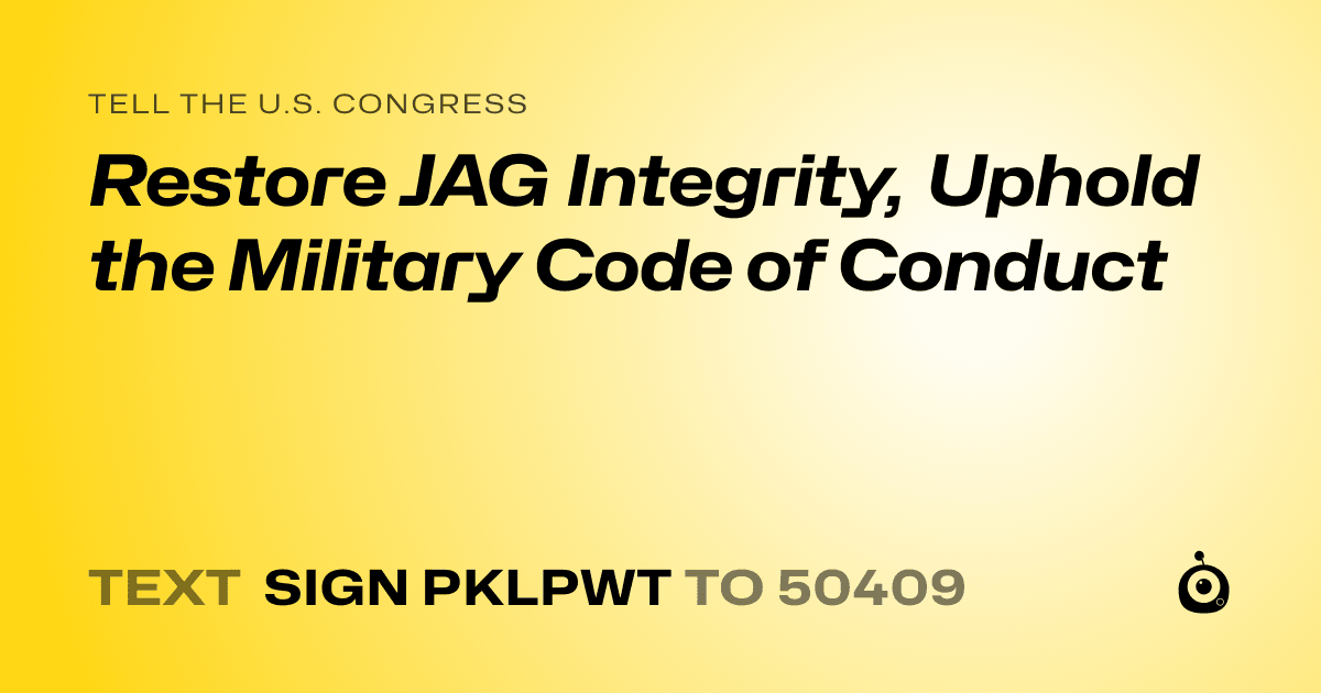 A shareable card that reads "tell the U.S. Congress: Restore JAG Integrity, Uphold the Military Code of Conduct" followed by "text sign PKLPWT to 50409"