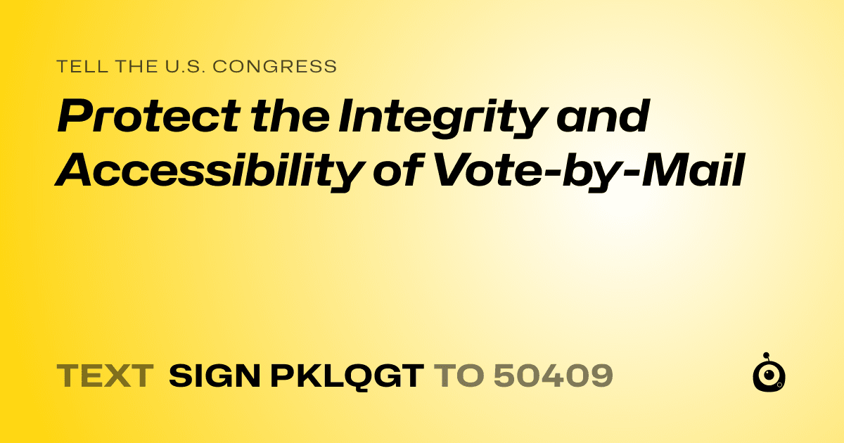 A shareable card that reads "tell the U.S. Congress: Protect the Integrity and Accessibility of Vote-by-Mail" followed by "text sign PKLQGT to 50409"