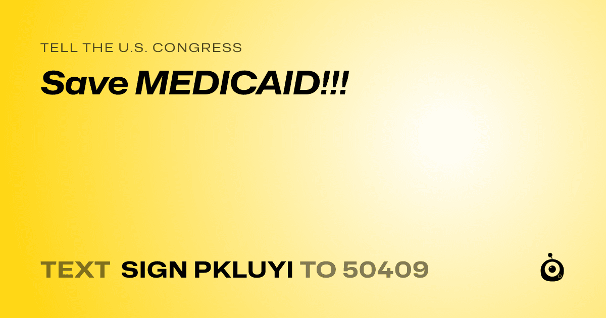 A shareable card that reads "tell the U.S. Congress: Save MEDICAID!!!" followed by "text sign PKLUYI to 50409"