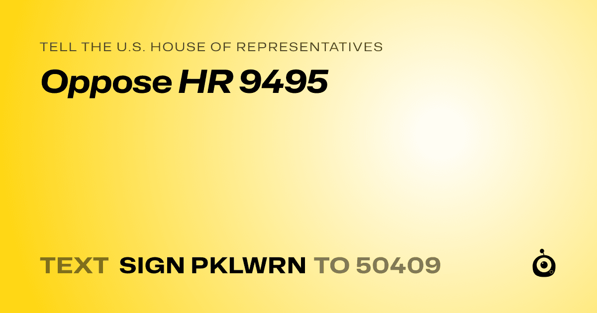 A shareable card that reads "tell the U.S. House of Representatives: Oppose HR 9495" followed by "text sign PKLWRN to 50409"