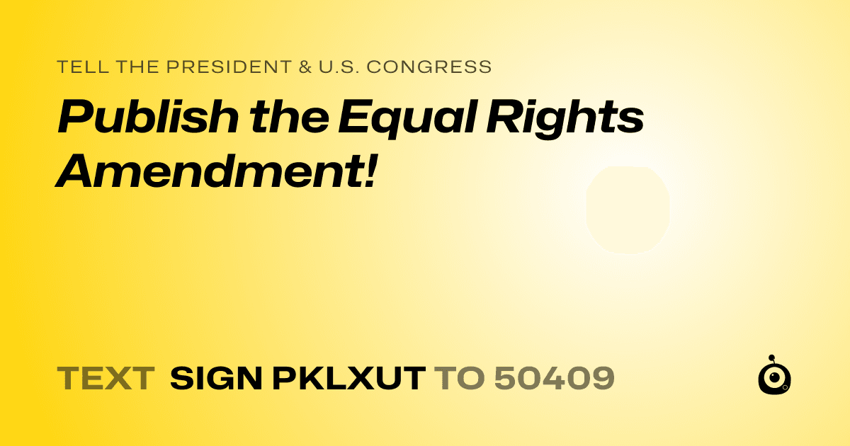 A shareable card that reads "tell the President & U.S. Congress: Publish the Equal Rights Amendment!" followed by "text sign PKLXUT to 50409"