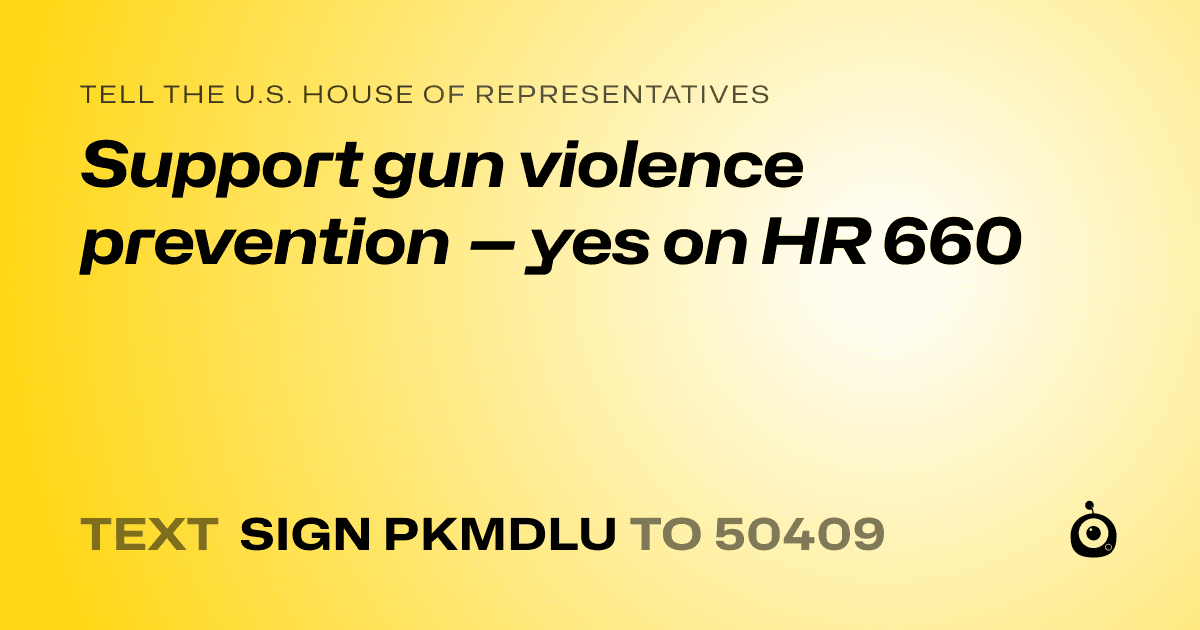 A shareable card that reads "tell the U.S. House of Representatives: Support gun violence prevention — yes on HR 660" followed by "text sign PKMDLU to 50409"