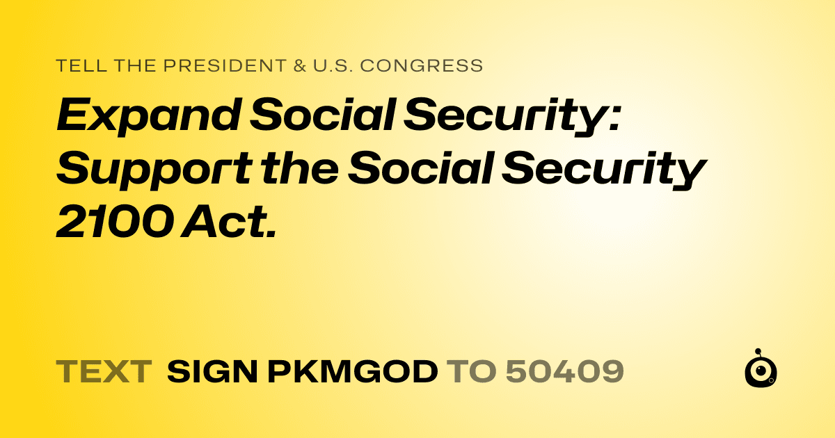 A shareable card that reads "tell the President & U.S. Congress: Expand Social Security: Support the Social Security 2100 Act." followed by "text sign PKMGOD to 50409"