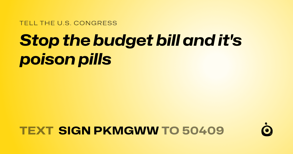 A shareable card that reads "tell the U.S. Congress: Stop the budget bill and it's poison pills" followed by "text sign PKMGWW to 50409"