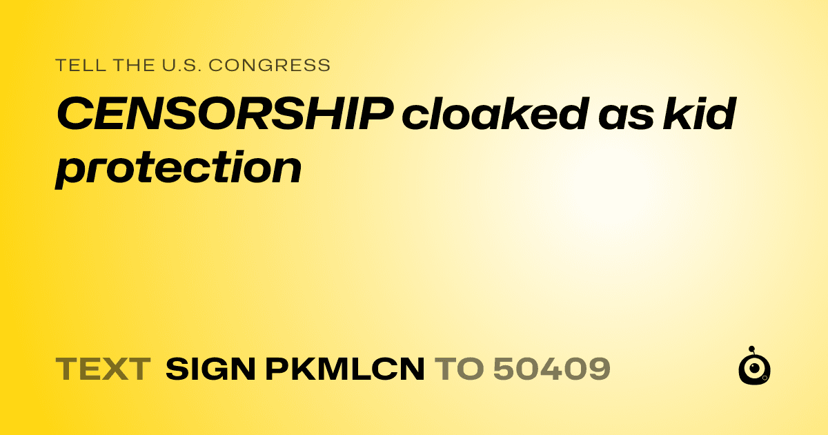 A shareable card that reads "tell the U.S. Congress: CENSORSHIP cloaked as kid protection" followed by "text sign PKMLCN to 50409"