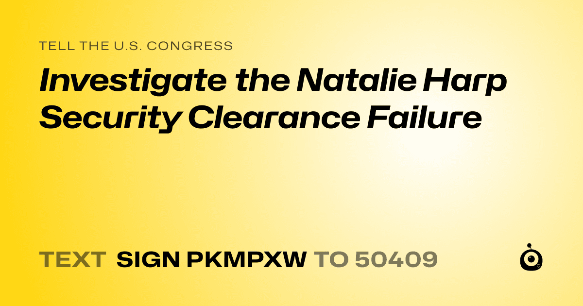 A shareable card that reads "tell the U.S. Congress: Investigate the Natalie Harp Security Clearance Failure" followed by "text sign PKMPXW to 50409"