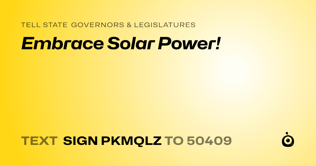 A shareable card that reads "tell State Governors & Legislatures: Embrace Solar Power!" followed by "text sign PKMQLZ to 50409"