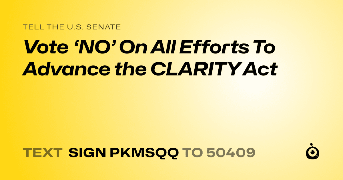 A shareable card that reads "tell the U.S. Senate: Vote ‘NO’ On All Efforts To Advance the CLARITY Act" followed by "text sign PKMSQQ to 50409"