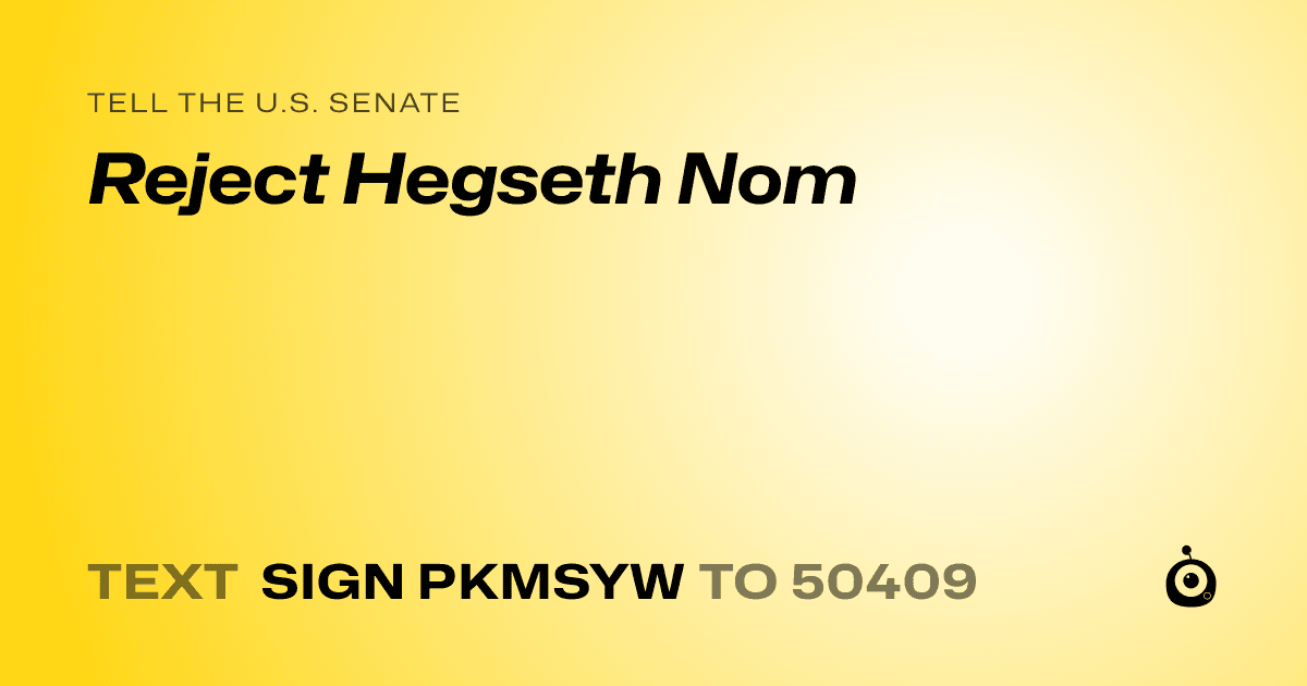 A shareable card that reads "tell the U.S. Senate: Reject Hegseth Nom" followed by "text sign PKMSYW to 50409"