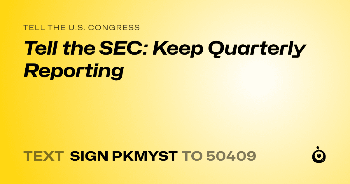 A shareable card that reads "tell the U.S. Congress: Tell the SEC: Keep Quarterly Reporting" followed by "text sign PKMYST to 50409"