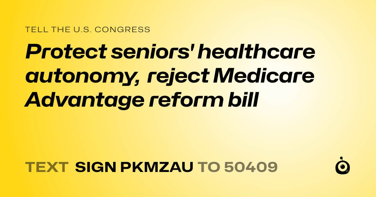 A shareable card that reads "tell the U.S. Congress: Protect seniors' healthcare autonomy, reject Medicare Advantage reform bill" followed by "text sign PKMZAU to 50409"