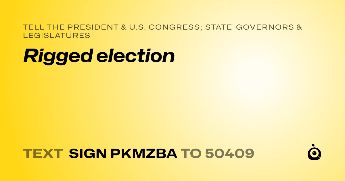 A shareable card that reads "tell the President & U.S. Congress; State Governors & Legislatures: Rigged election" followed by "text sign PKMZBA to 50409"