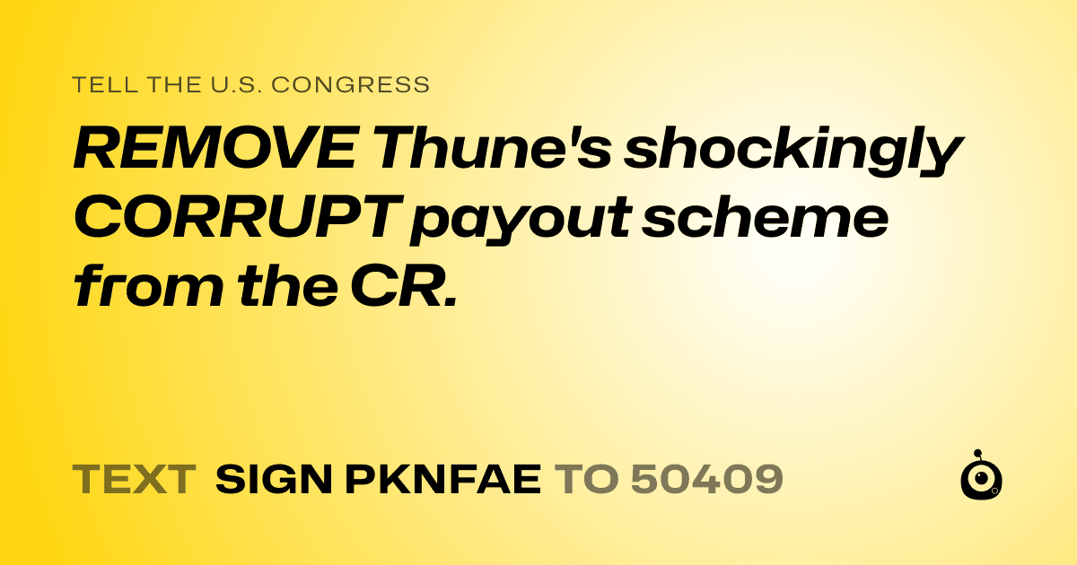 A shareable card that reads "tell the U.S. Congress: REMOVE Thune's shockingly CORRUPT payout scheme from the CR." followed by "text sign PKNFAE to 50409"