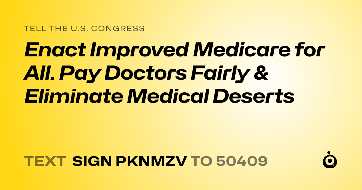 A shareable card that reads "tell the U.S. Congress: Enact Improved Medicare for All. Pay Doctors Fairly & Eliminate Medical Deserts" followed by "text sign PKNMZV to 50409"