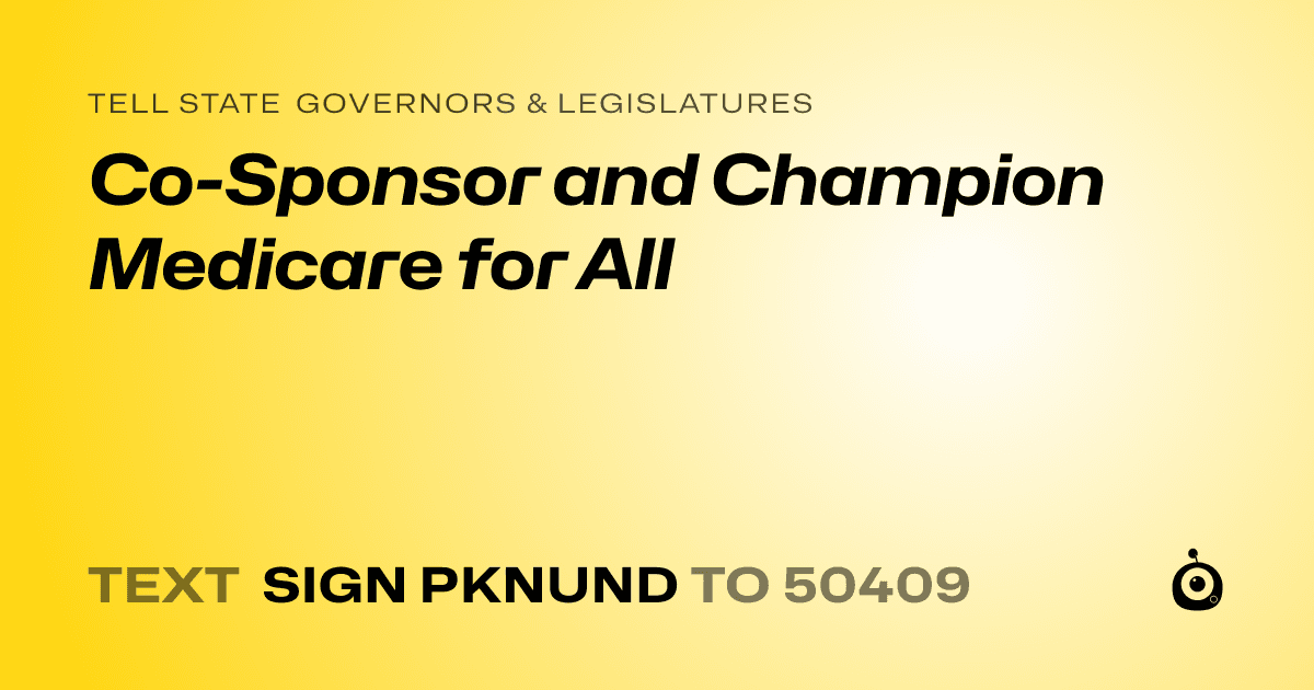 A shareable card that reads "tell State Governors & Legislatures: Co-Sponsor and Champion Medicare for All" followed by "text sign PKNUND to 50409"