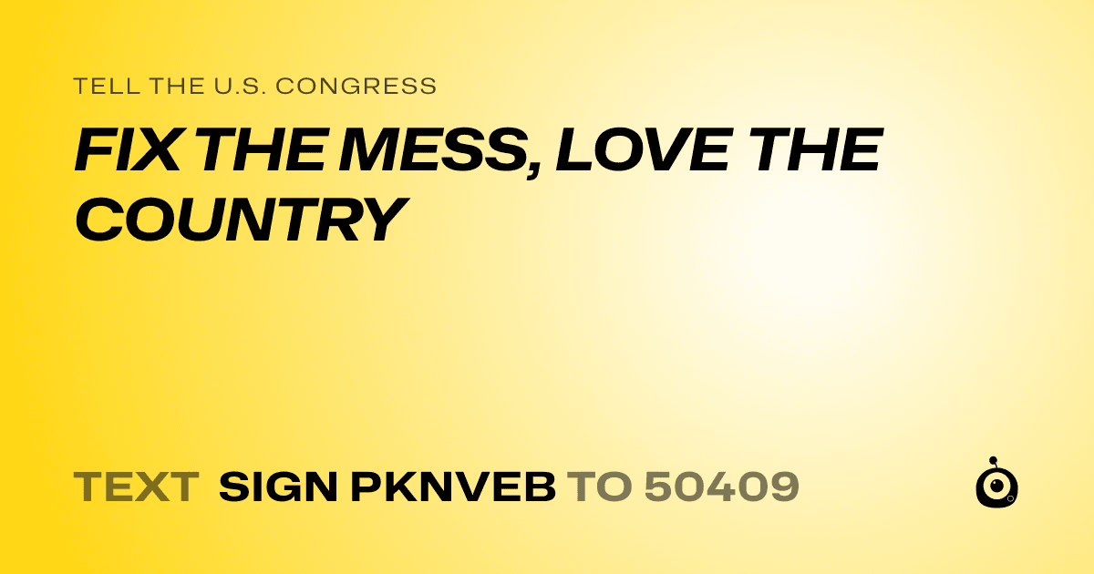 A shareable card that reads "tell the U.S. Congress: FIX THE MESS, LOVE THE COUNTRY" followed by "text sign PKNVEB to 50409"
