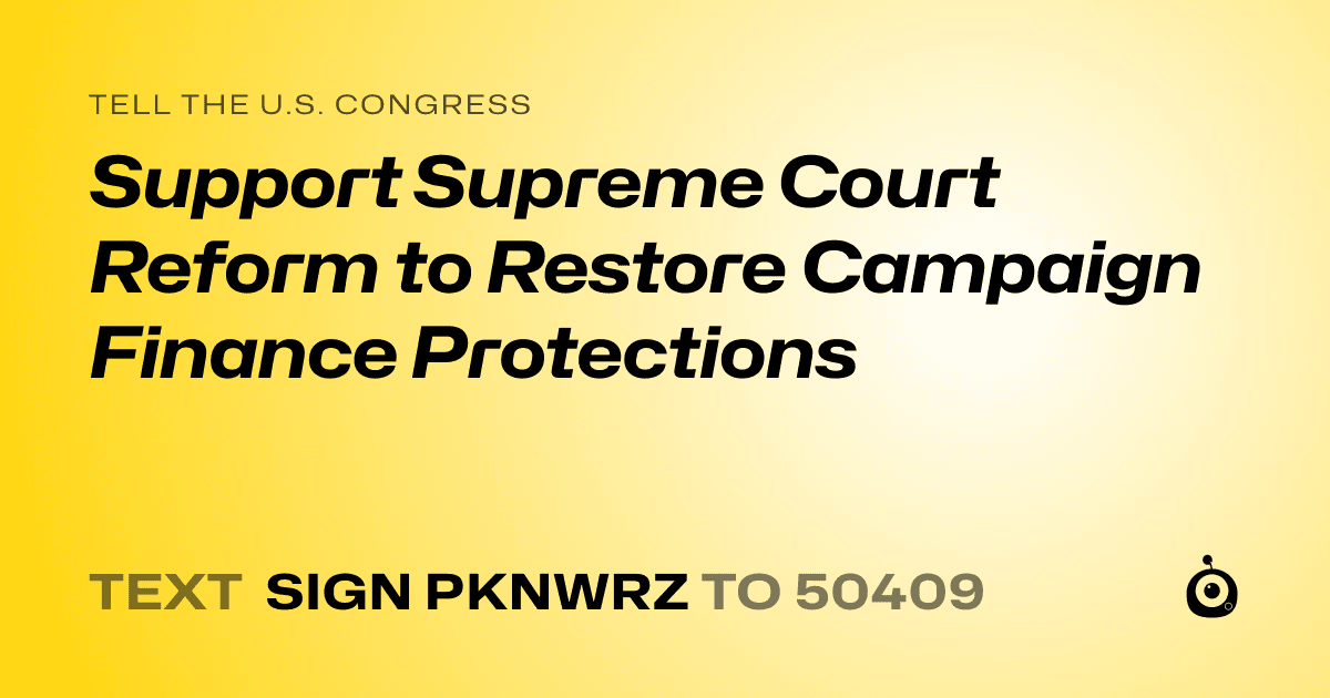 A shareable card that reads "tell the U.S. Congress: Support Supreme Court Reform to Restore Campaign Finance Protections" followed by "text sign PKNWRZ to 50409"