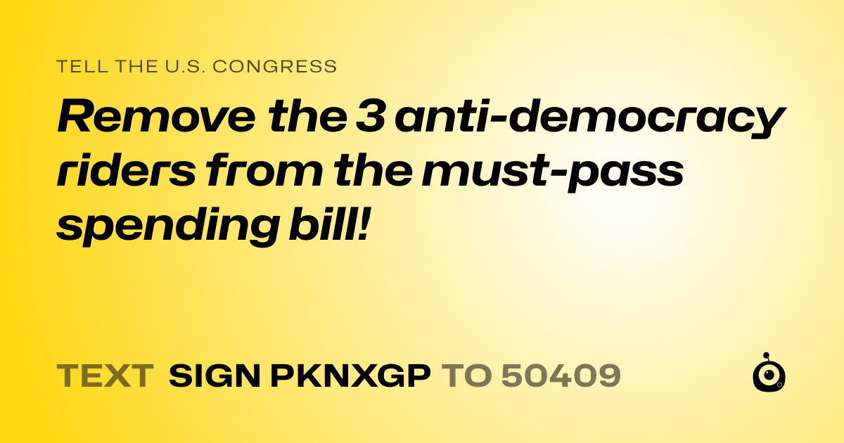 A shareable card that reads "tell the U.S. Congress: Remove the 3 anti-democracy riders from the must-pass spending bill!" followed by "text sign PKNXGP to 50409"