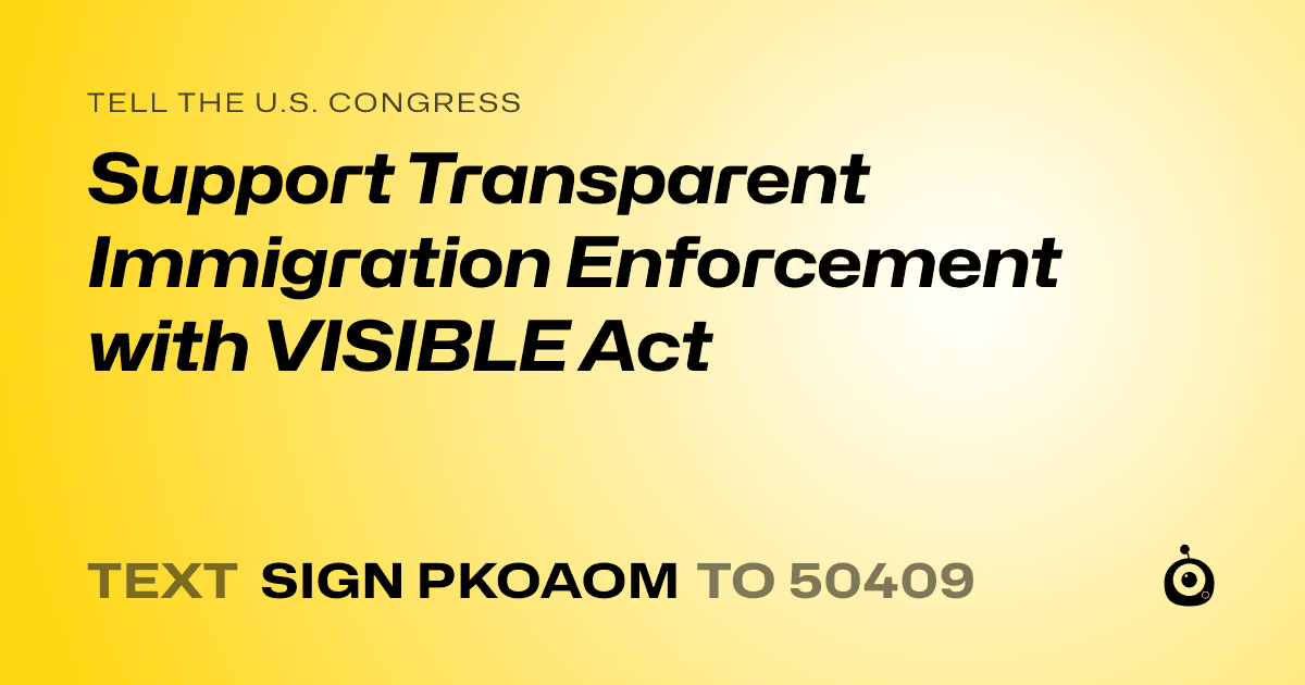 A shareable card that reads "tell the U.S. Congress: Support Transparent Immigration Enforcement with VISIBLE Act" followed by "text sign PKOAOM to 50409"