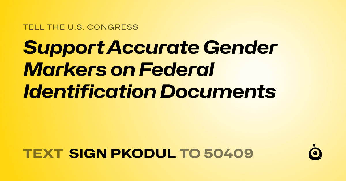 A shareable card that reads "tell the U.S. Congress: Support Accurate Gender Markers on Federal Identification Documents" followed by "text sign PKODUL to 50409"