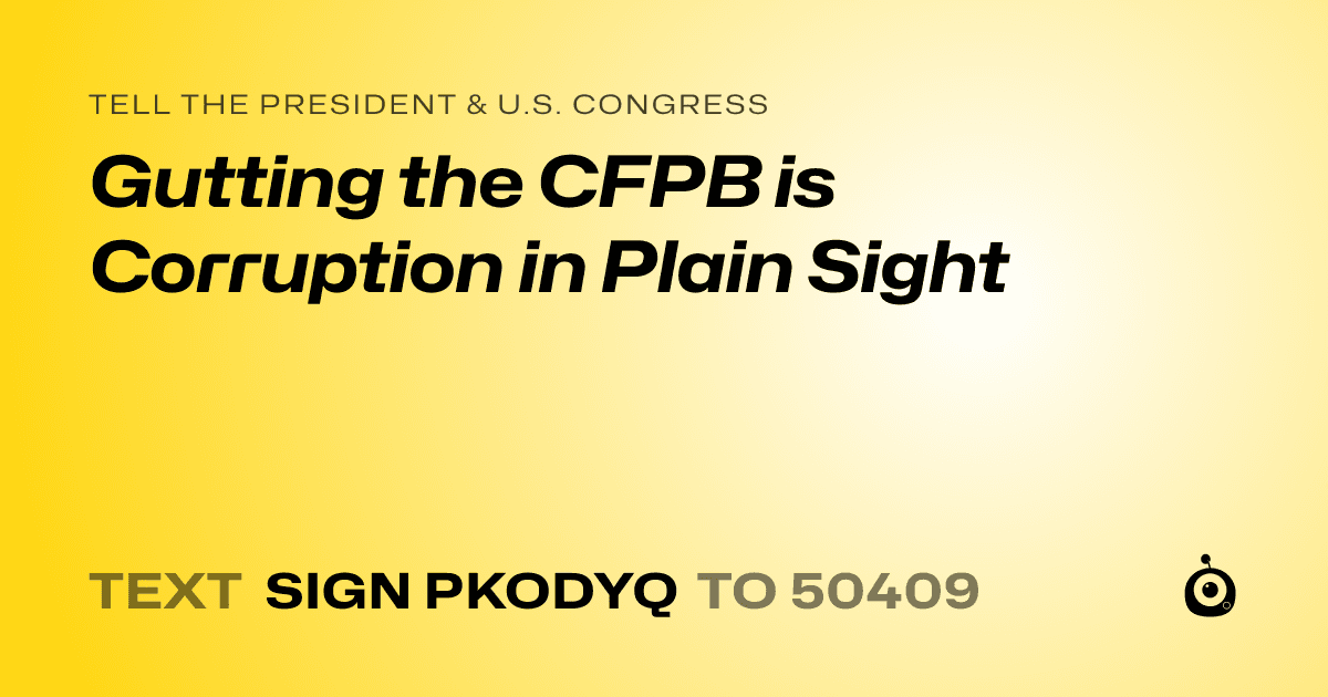 A shareable card that reads "tell the President & U.S. Congress: Gutting the CFPB is Corruption in Plain Sight" followed by "text sign PKODYQ to 50409"