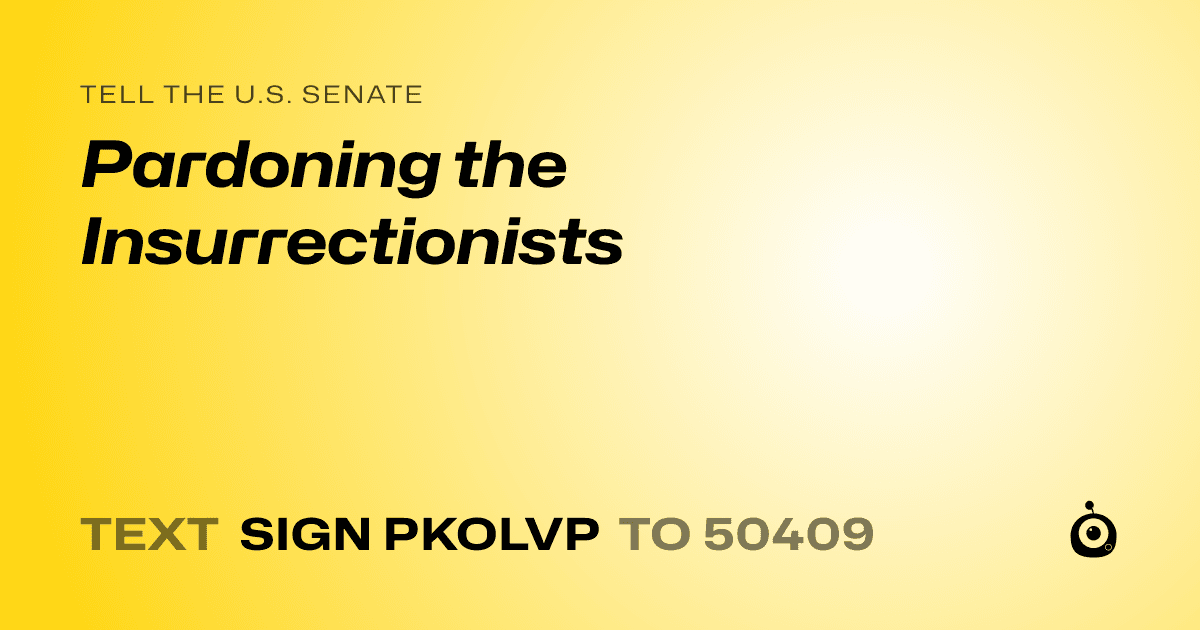 A shareable card that reads "tell the U.S. Senate: Pardoning the Insurrectionists" followed by "text sign PKOLVP to 50409"