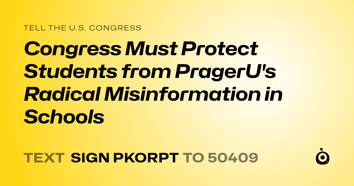 A shareable card that reads "tell the U.S. Congress: Congress Must Protect Students from PragerU's Radical Misinformation in Schools" followed by "text sign PKORPT to 50409"