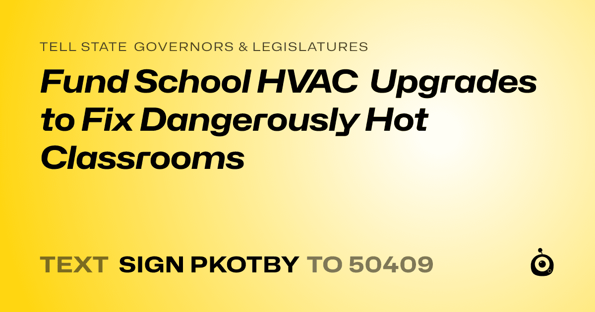 A shareable card that reads "tell State Governors & Legislatures: Fund School HVAC Upgrades to Fix Dangerously Hot Classrooms" followed by "text sign PKOTBY to 50409"